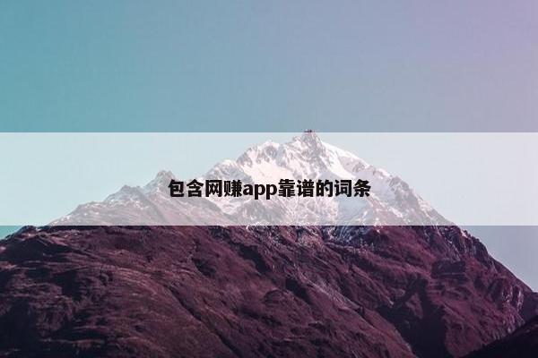 包含网赚app靠谱的词条