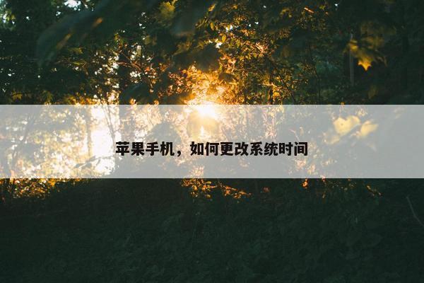 苹果手机，如何更改系统时间