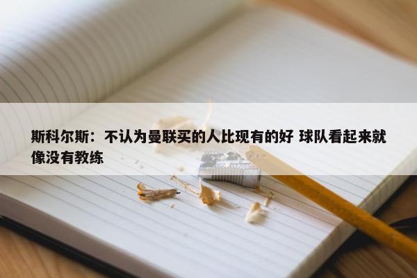 斯科尔斯：不认为曼联买的人比现有的好 球队看起来就像没有教练